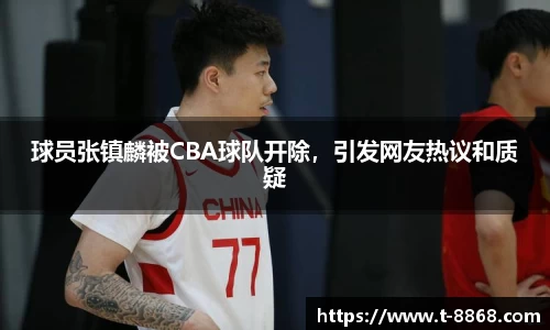 球员张镇麟被CBA球队开除，引发网友热议和质疑