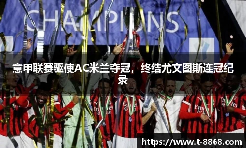 意甲联赛驱使AC米兰夺冠，终结尤文图斯连冠纪录