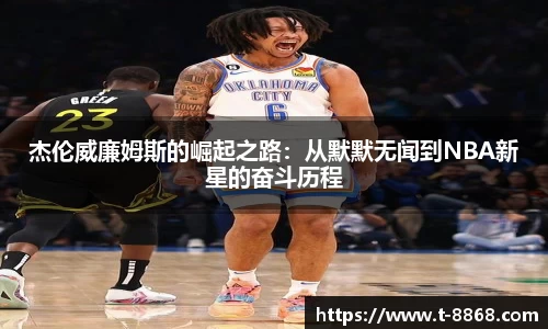 杰伦威廉姆斯的崛起之路：从默默无闻到NBA新星的奋斗历程