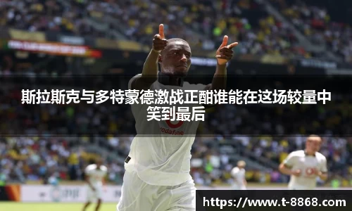 斯拉斯克与多特蒙德激战正酣谁能在这场较量中笑到最后