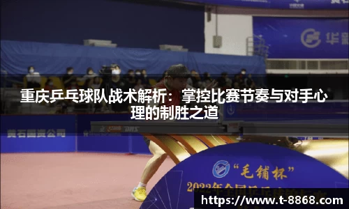 重庆乒乓球队战术解析：掌控比赛节奏与对手心理的制胜之道