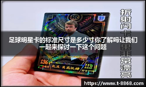 足球明星卡的标准尺寸是多少寸你了解吗让我们一起来探讨一下这个问题